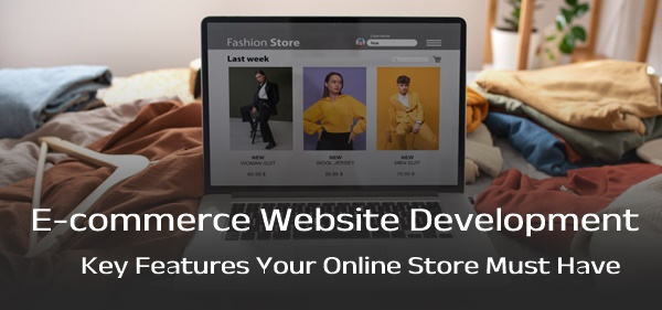 E-commerce Website Development: Key Features Your Online Store Must Have