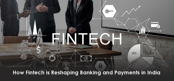 How Fintech is Reshaping Banking and Payments in India