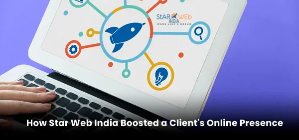 How Star Web India Boosted a Client's Online Presence