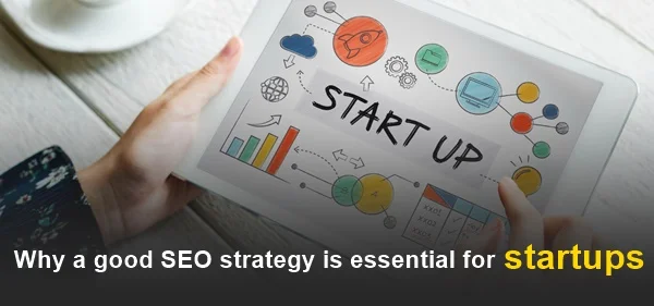 Why a good SEO strategy is essential for startups