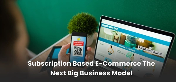 Subscription-Based E-Commerce: The Next Big Business Model?